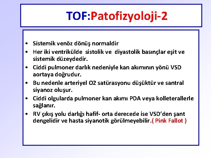 TOF: Patofizyoloji-2 • Sistemik venöz dönüş normaldir • Her iki ventrikülde sistolik ve diyastolik