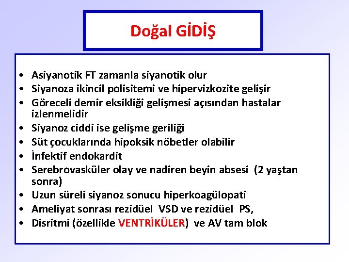 Doğal GİDİŞ • Asiyanotik FT zamanla siyanotik olur • Siyanoza ikincil polisitemi ve hipervizkozite