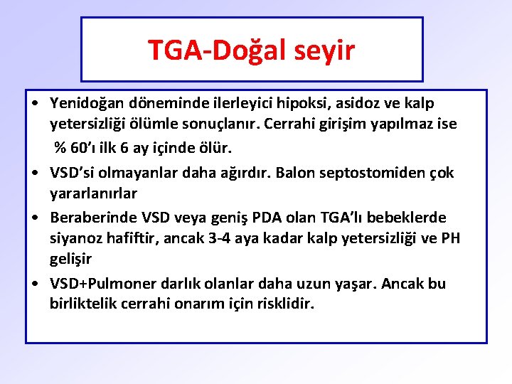 TGA-Doğal seyir • Yenidoğan döneminde ilerleyici hipoksi, asidoz ve kalp yetersizliği ölümle sonuçlanır. Cerrahi