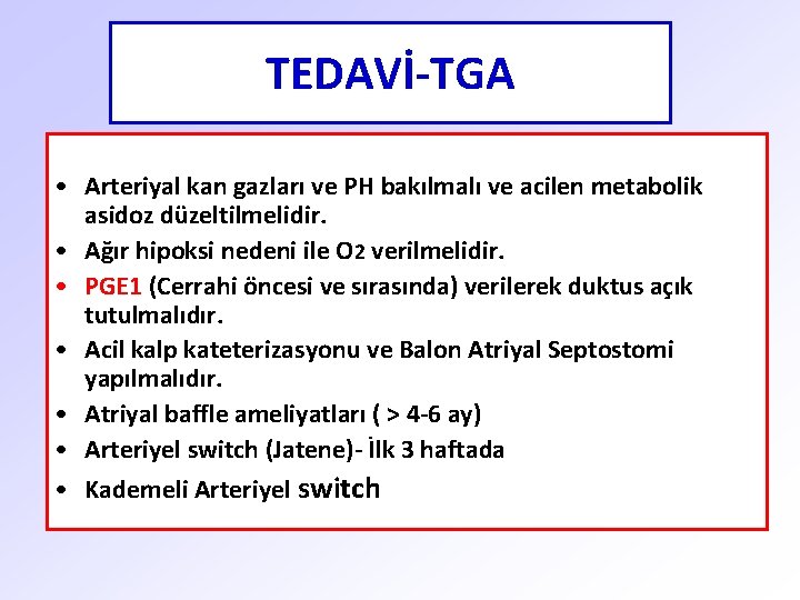 TEDAVİ-TGA • Arteriyal kan gazları ve PH bakılmalı ve acilen metabolik asidoz düzeltilmelidir. •