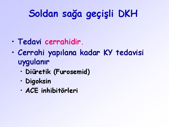 Soldan sağa geçişli DKH • Tedavi cerrahidir. • Cerrahi yapılana kadar KY tedavisi uygulanır