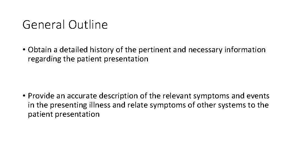General Outline • Obtain a detailed history of the pertinent and necessary information regarding