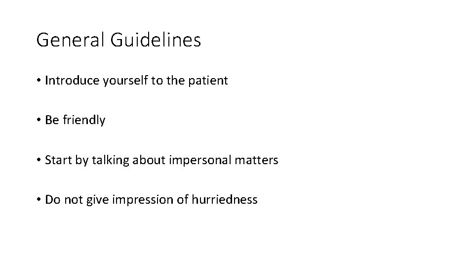 General Guidelines • Introduce yourself to the patient • Be friendly • Start by
