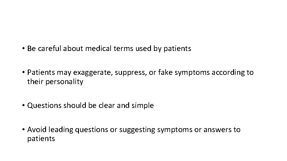  • Be careful about medical terms used by patients • Patients may exaggerate,