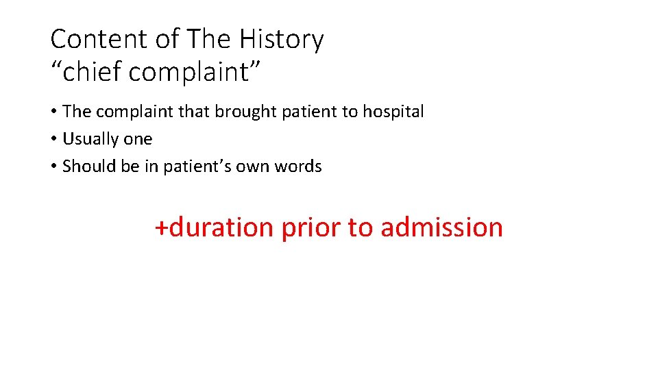 Content of The History “chief complaint” • The complaint that brought patient to hospital