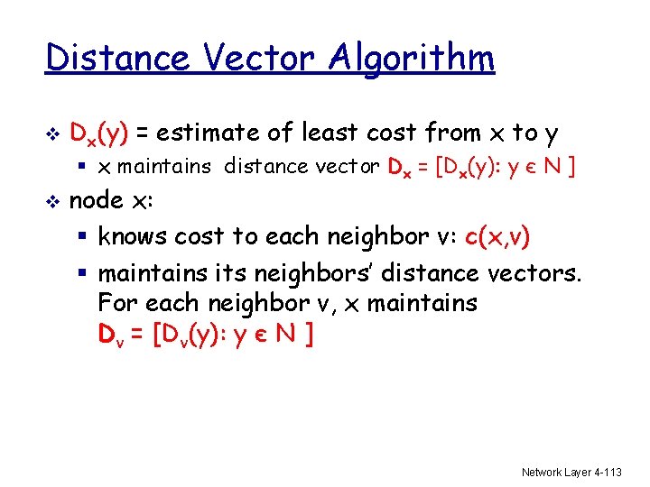 Distance Vector Algorithm v Dx(y) = estimate of least cost from x to y