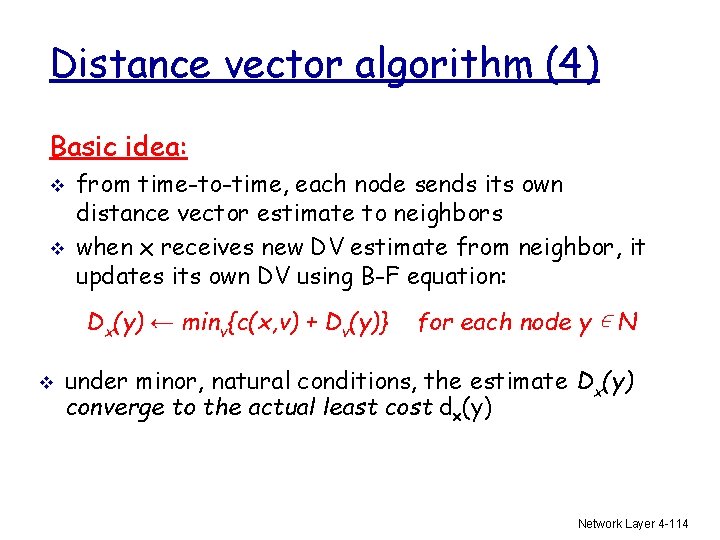 Distance vector algorithm (4) Basic idea: v v from time-to-time, each node sends its