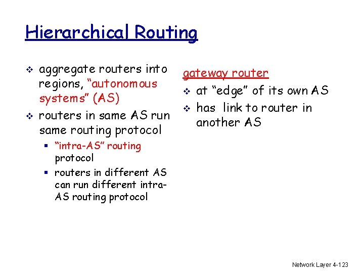 Hierarchical Routing v v aggregate routers into regions, “autonomous systems” (AS) routers in same