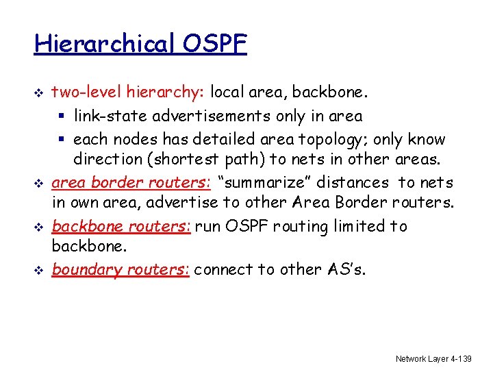 Hierarchical OSPF v v two-level hierarchy: local area, backbone. § link-state advertisements only in
