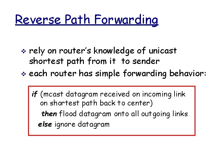 Reverse Path Forwarding rely on router’s knowledge of unicast shortest path from it to
