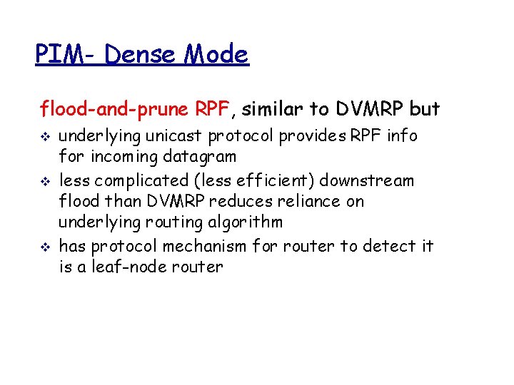 PIM- Dense Mode flood-and-prune RPF, similar to DVMRP but v v v underlying unicast