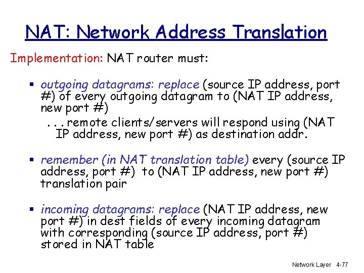 NAT: Network Address Translation Implementation: NAT router must: § outgoing datagrams: replace (source IP