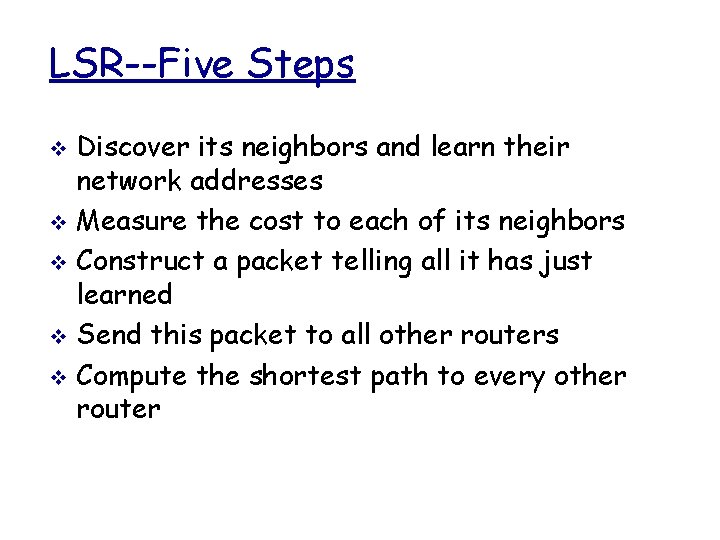 LSR--Five Steps Discover its neighbors and learn their network addresses v Measure the cost