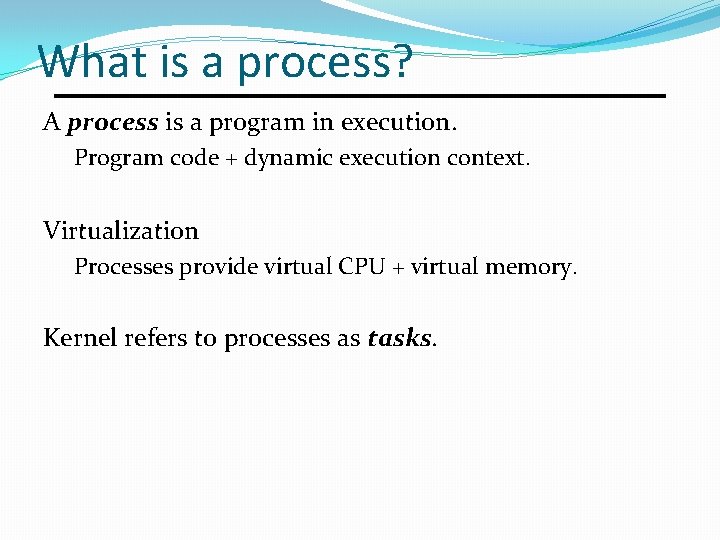 What is a process? A process is a program in execution. Program code +