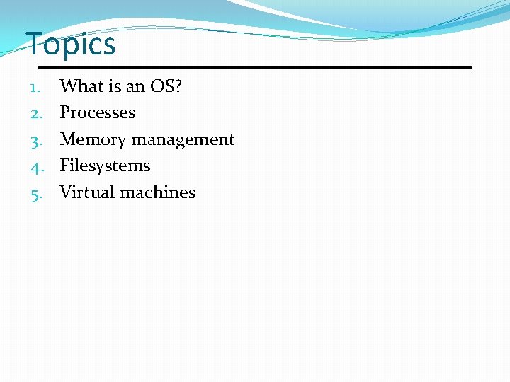 Topics 1. 2. 3. 4. 5. What is an OS? Processes Memory management Filesystems