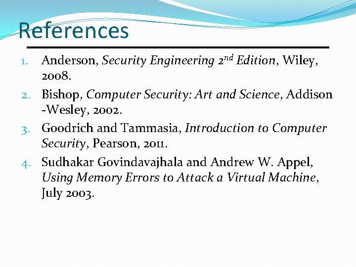 References Anderson, Security Engineering 2 nd Edition, Wiley, 2008. 2. Bishop, Computer Security: Art