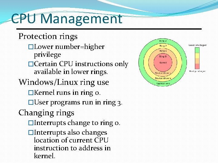 CPU Management Protection rings �Lower number=higher privilege �Certain CPU instructions only available in lower