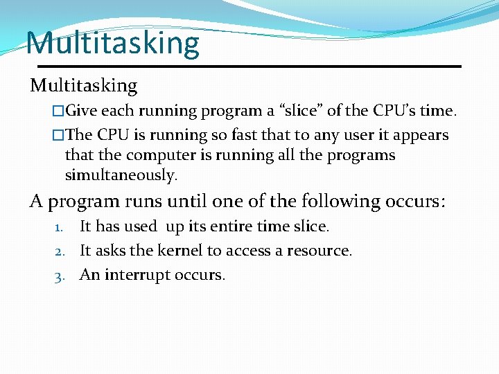 Multitasking �Give each running program a “slice” of the CPU’s time. �The CPU is