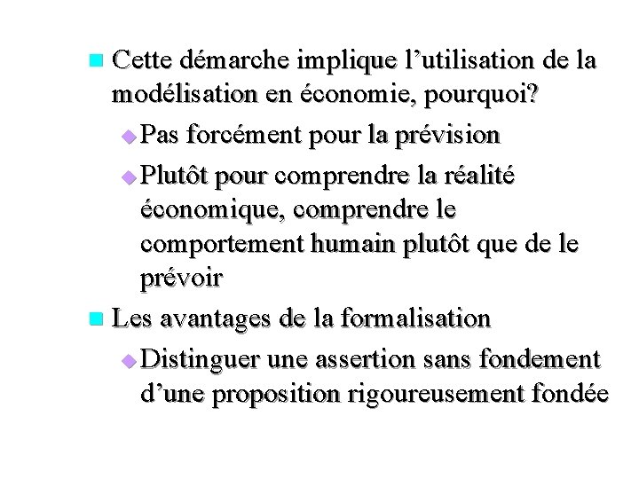 Cette démarche implique l’utilisation de la modélisation en économie, pourquoi? u Pas forcément pour