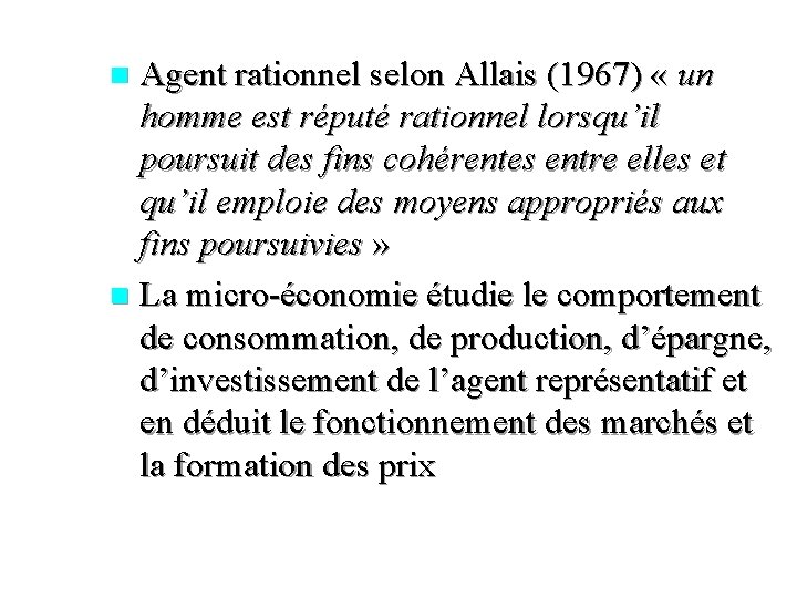Agent rationnel selon Allais (1967) « un homme est réputé rationnel lorsqu’il poursuit des