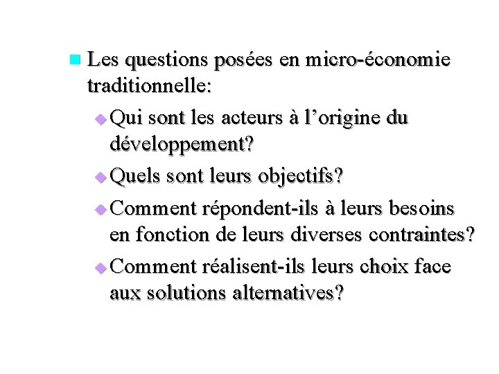 n Les questions posées en micro-économie traditionnelle: u Qui sont les acteurs à l’origine