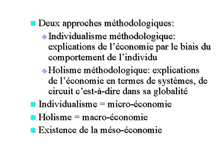 Deux approches méthodologiques: u Individualisme méthodologique: explications de l’économie par le biais du comportement