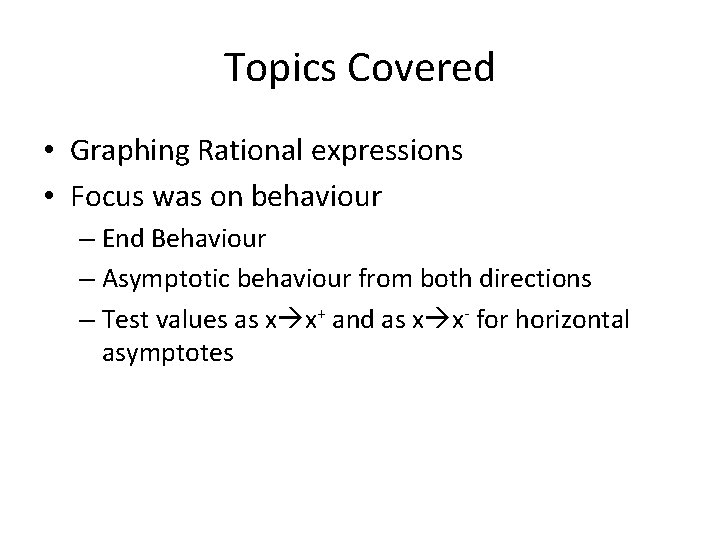 Topics Covered • Graphing Rational expressions • Focus was on behaviour – End Behaviour