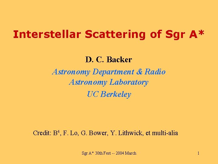 Interstellar Scattering of Sgr A* D. C. Backer Astronomy Department & Radio Astronomy Laboratory