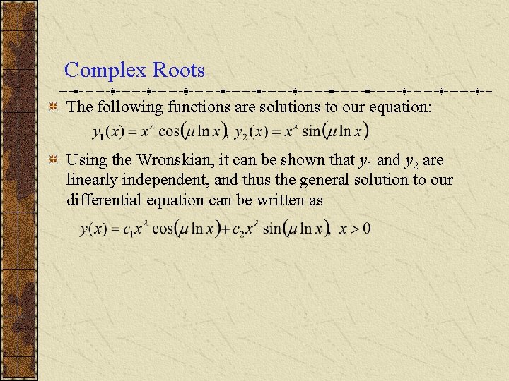 Complex Roots The following functions are solutions to our equation: Using the Wronskian, it Complex Roots The following functions are solutions to our equation: Using the Wronskian, it