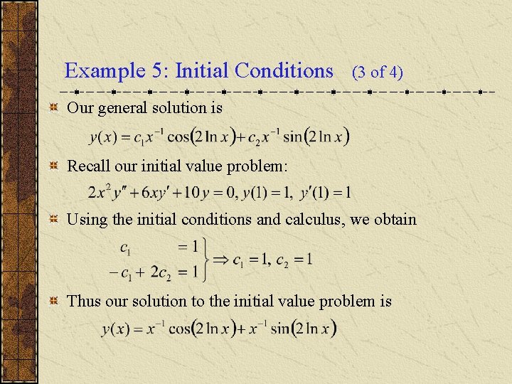 Example 5: Initial Conditions (3 of 4) Our general solution is Recall our initial Example 5: Initial Conditions (3 of 4) Our general solution is Recall our initial
