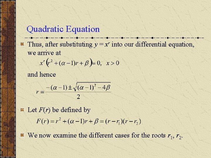 Quadratic Equation Thus, after substituting y = xr into our differential equation, we arrive Quadratic Equation Thus, after substituting y = xr into our differential equation, we arrive