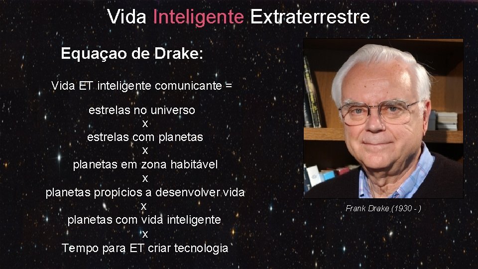 Vida Inteligente Extraterrestre Equaçao de Drake: Vida ET inteligente comunicante = estrelas no universo