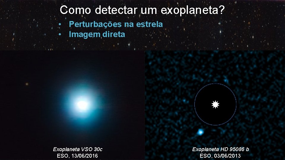 Como detectar um exoplaneta? • Perturbações na estrela • Imagem direta Exoplaneta VSO 30