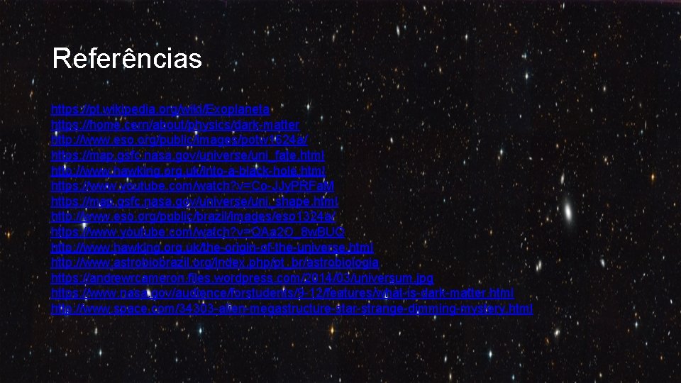 Referências https: //pt. wikipedia. org/wiki/Exoplaneta https: //home. cern/about/physics/dark-matter http: //www. eso. org/public/images/potw 1624 a/