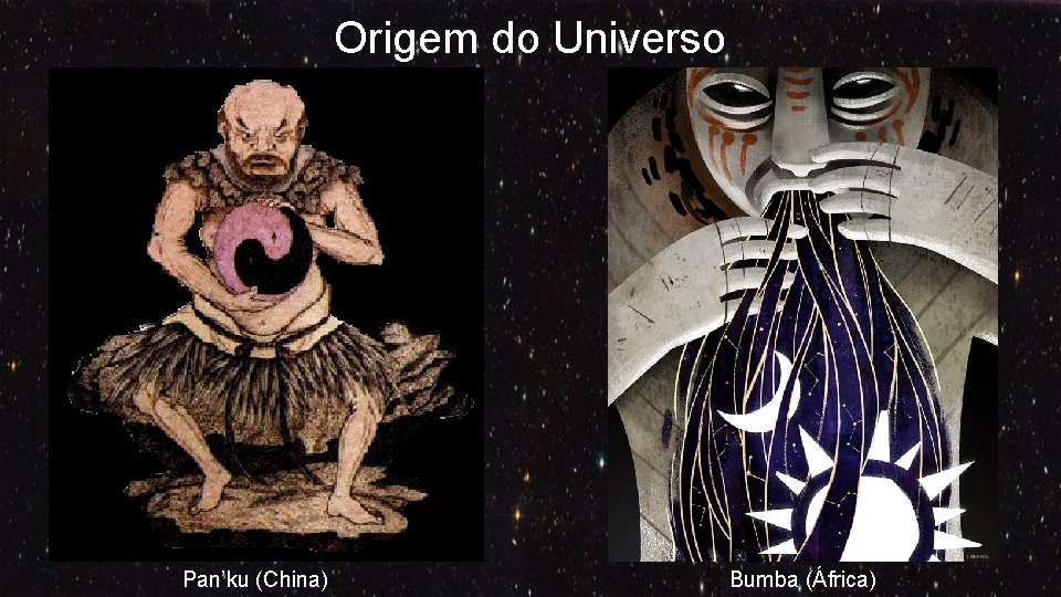 Origem do Universo Pan’ku (China) Bumba (África) 