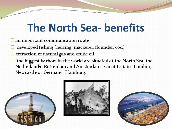 The North Sea- benefits � an important communication route � developed fishing (herring, mackerel,