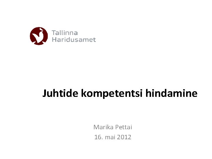 Juhtide kompetentsi hindamine Marika Pettai 16. mai 2012 