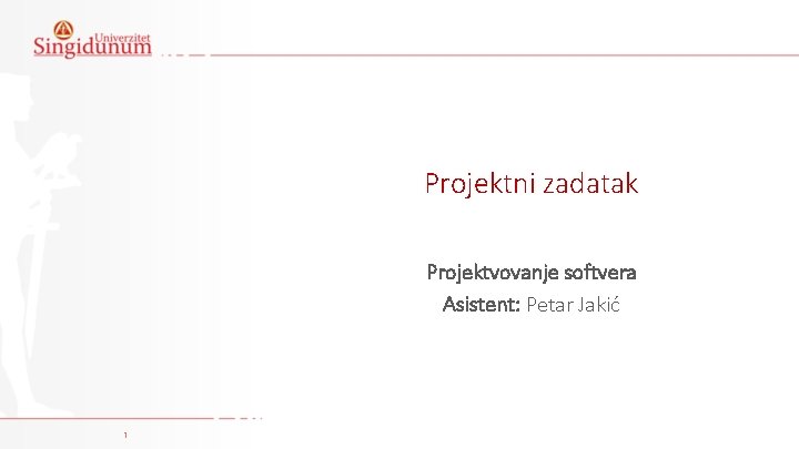 Projektni zadatak Projektvovanje softvera Asistent: Petar Jakić 1 