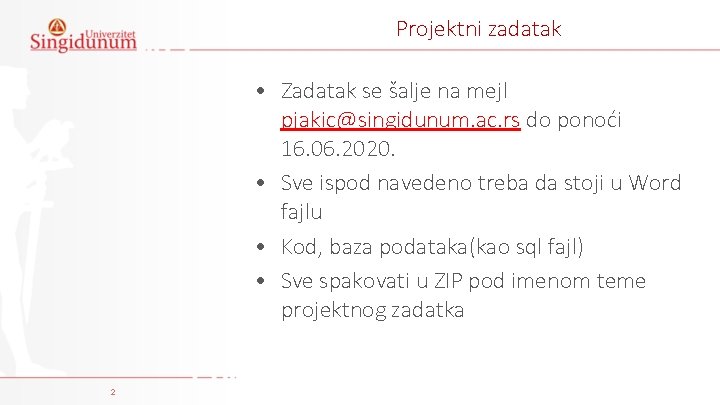 Projektni zadatak • Zadatak se šalje na mejl pjakic@singidunum. ac. rs do ponoći 16.