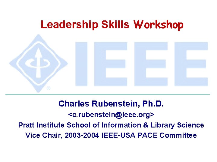 Leadership Skills Workshop Charles Rubenstein, Ph. D. <c. rubenstein@ieee. org> Pratt Institute School of