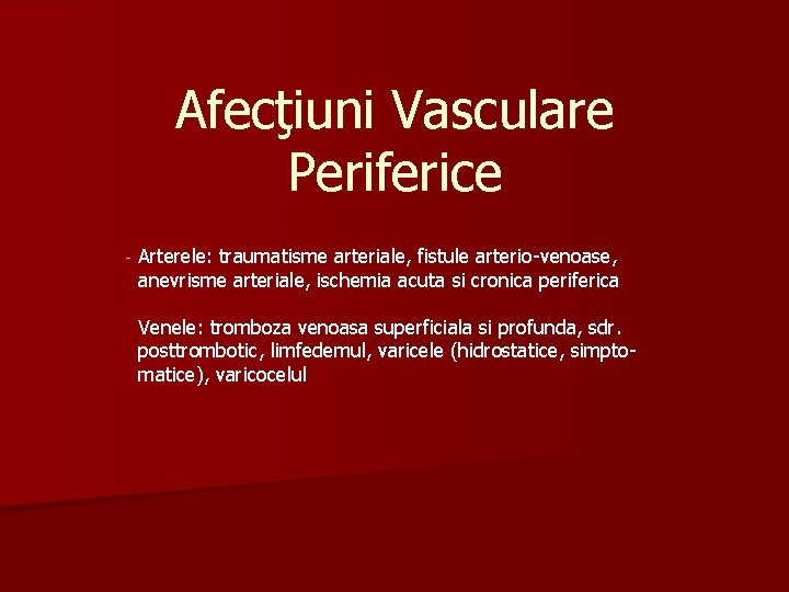 Afecţiuni Vasculare Periferice - Arterele: traumatisme arteriale, fistule arterio-venoase, anevrisme arteriale, ischemia acuta si