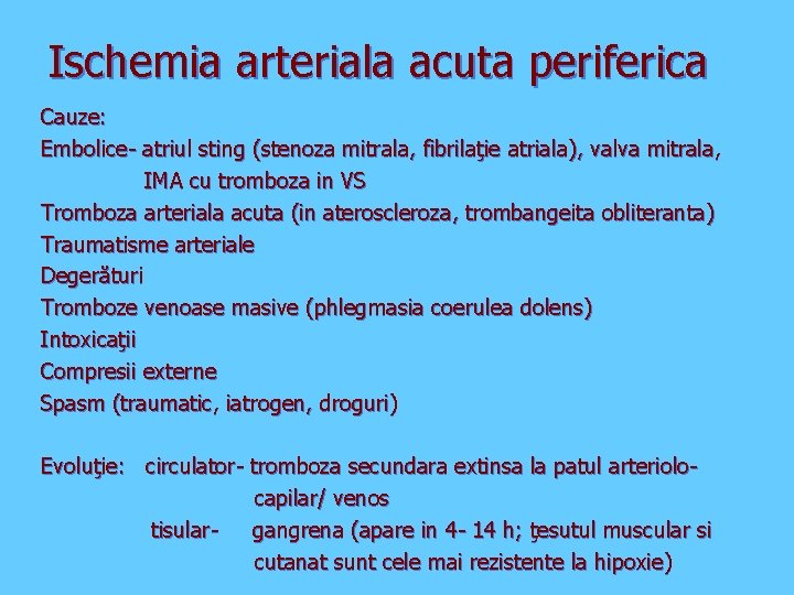 Ischemia arteriala acuta periferica Cauze: Embolice- atriul sting (stenoza mitrala, fibrilaţie atriala), valva mitrala,