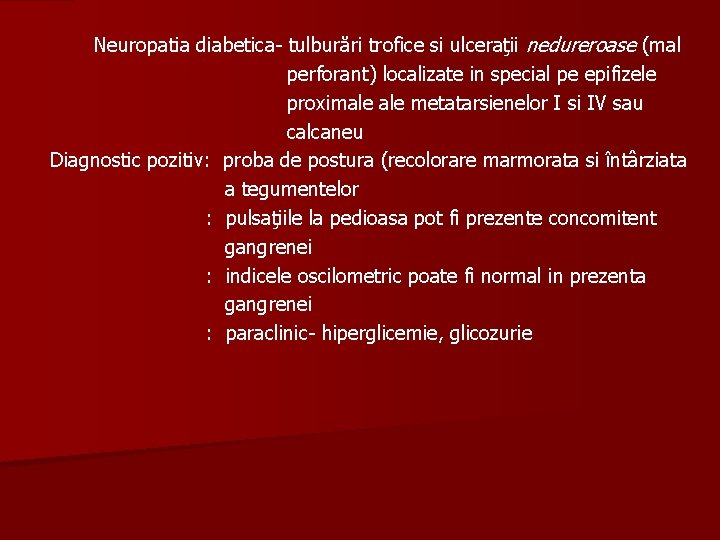 Neuropatia diabetica- tulburări trofice si ulceraţii nedureroase (mal perforant) localizate in special pe epifizele