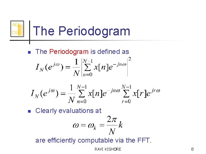 AGC The Periodogram DSP n The Periodogram is defined as n Clearly evaluations at