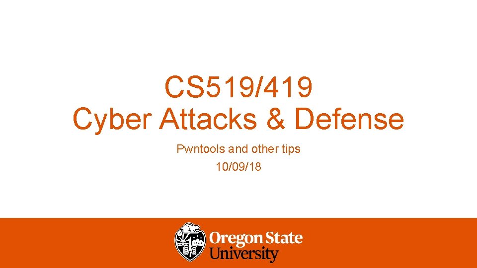 CS 519/419 Cyber Attacks & Defense Pwntools and other tips 10/09/18 