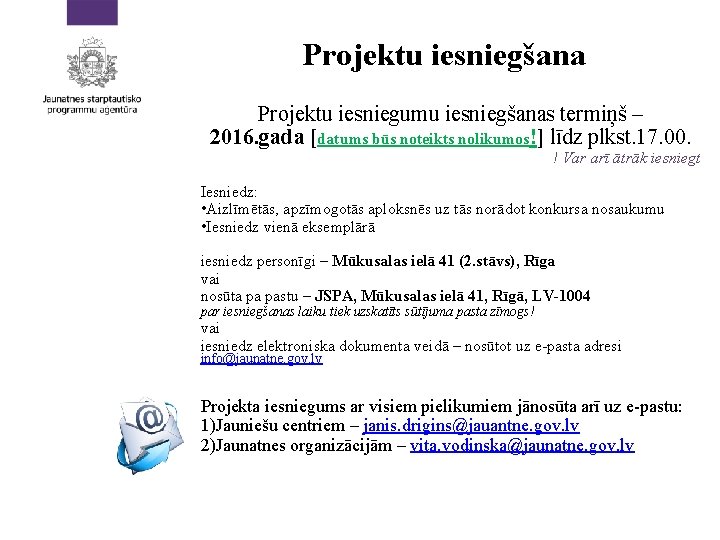 Projektu iesniegšana Projektu iesniegumu iesniegšanas termiņš – 2016. gada [datums būs noteikts nolikumos!] līdz