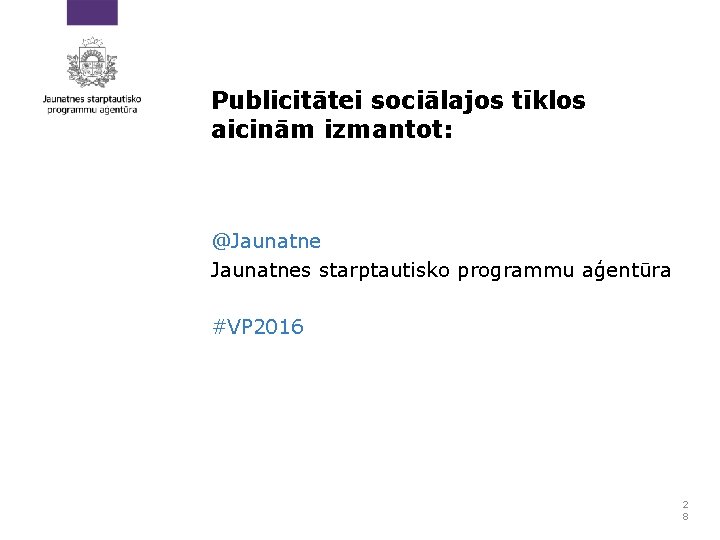 Publicitātei sociālajos tīklos aicinām izmantot: @Jaunatnes starptautisko programmu aģentūra #VP 2016 2 8 