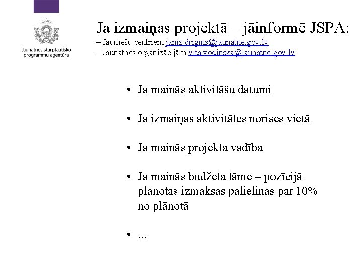 Ja izmaiņas projektā – jāinformē JSPA: – Jauniešu centriem janis. drigins@jaunatne. gov. lv –