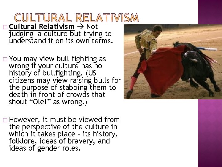 � Cultural Relativism Not judging a culture but trying to understand it on its