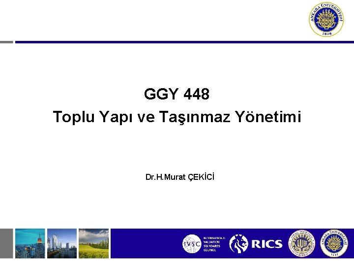 GGY 448 Toplu Yapı ve Taşınmaz Yönetimi Dr. H. Murat ÇEKİCİ 